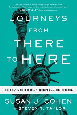 Journeys from There to Here: Stories of Immigrant Trials, Triumphs, and Contributions - Susan J. Cohen