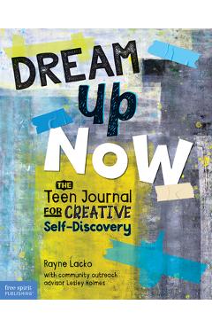 Poza produsului Dream Up Now (Tm): The Teen Journal for Creative Self-Discovery - Rayne Lacko