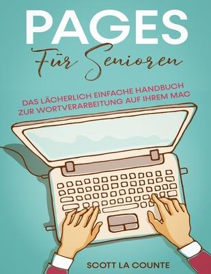 Pages F�r Senioren: Das L�cherlich Einfache Handbuch zur Wortverarbeitung auf Ihrem Mac - Scott La Counte