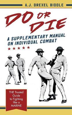 Do or Die: A Supplementary Manual on Individual Combat - A. J. Drexel Biddle