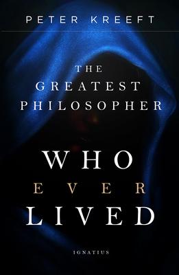 The Greatest Philosopher Who Ever Lived - Peter Kreeft