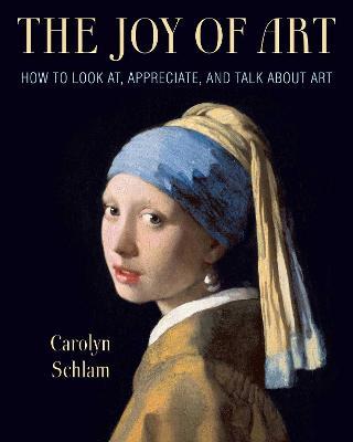 The Joy of Art: How to Look AT, Appreciate, and Talk about Art - Carolyn Schlam