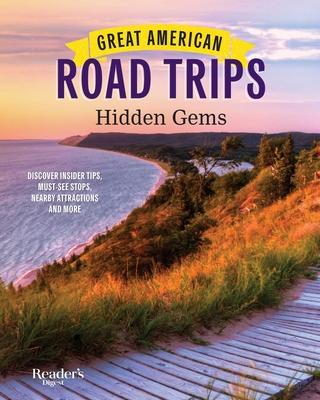 Great American Road Trips - Hidden Gems: Discover Insider Tips, Must See Stops, Nearby Attractions and More - Reader's Digest
