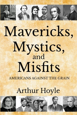 Coperta cărții 'Mavericks, Mystics, and Misfits: Americans Against the Grain - Arthur Hoyle'