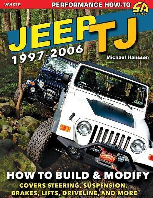 Jeep TJ 1997-2006: How to Build & Modify - Michael Hanssen