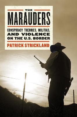 The Marauders: Standing Up to Vigilantes in the American Borderlands - Patrick Strickland