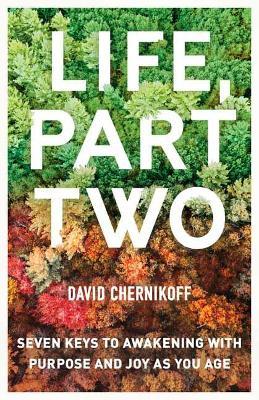 Life, Part Two: Seven Keys to Awakening with Purpose and Joy as You Age - David Chernikoff