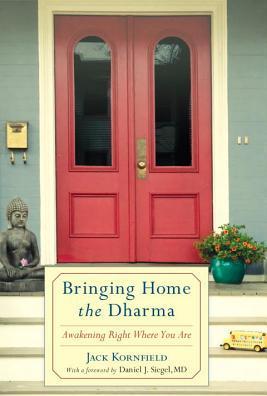 Bringing Home the Dharma: Awakening Right Where You Are - Jack Kornfield