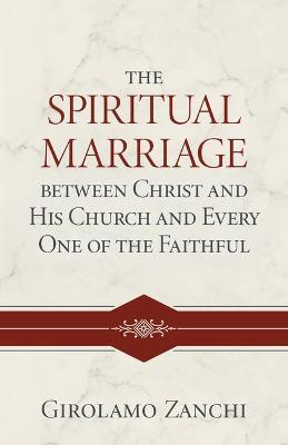 The Spiritual Marriage Between Christ and His Church and Every One of the Faithful - Girolamo Zanchi
