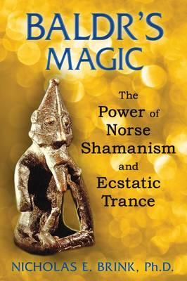 Baldr's Magic: The Power of Norse Shamanism and Ecstatic Trance - Nicholas E. Brink
