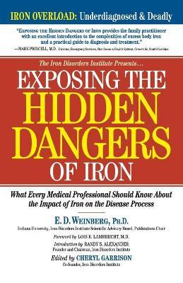 Exposing the Hidden Dangers of Iron: What Every Medical Professional Should Know about the Impact of Iron on the Disease Process - E. D. Weinberg