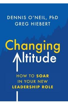 Coperta cărții 'Changing Altitude: How to Soar in Your New Leadership Role - Dennis O'neil'