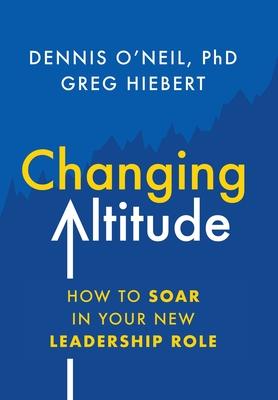 Changing Altitude: How to Soar in Your New Leadership Role - Dennis O'neil