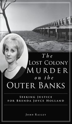 Lost Colony Murder on the Outer Banks: Seeking Justice for Brenda Joyce Holland - John Railey