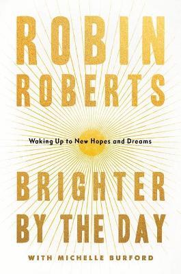 Brighter by the Day: Waking Up to New Hopes and Dreams - Robin Roberts