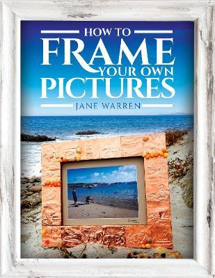 How to Frame Your Own Pictures - Jane Warren