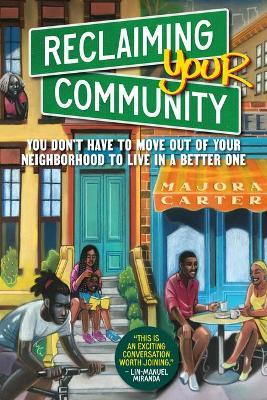 Reclaiming Your Community: You Don't Have to Move Out of Your Neighborhood to Live in a Better One - Majora Carter