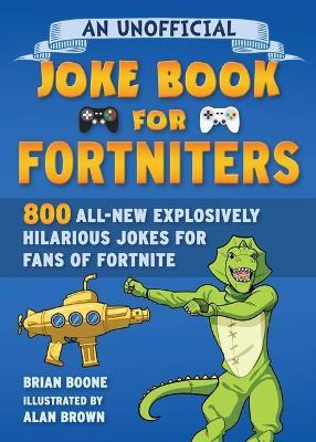 An Unofficial Joke Book for Fortniters: 800 All-New Explosively Hilarious Jokes for Fans of Fortnite, 2 - Brian Boone