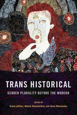 Trans Historical: Gender Plurality Before the Modern - Greta Lafleur