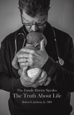 Coperta cărții 'The Family Doctor Speaks: The Truth About Life - Robert E. Jackson'
