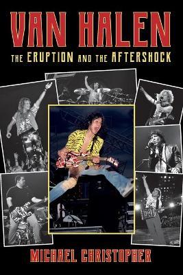 Van Halen: The Eruption and the Aftershock - Michael Christopher