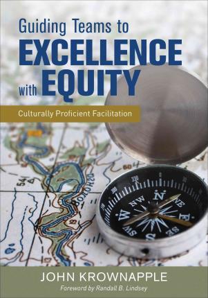 Guiding Teams to Excellence with Equity: Culturally Proficient Facilitation - John J. Krownapple