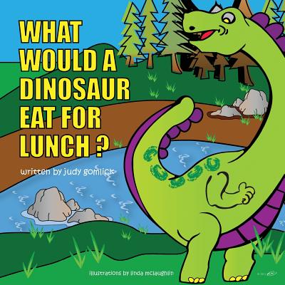 What Would a Dinosaur Eat For Lunch? - Judy Gomlick