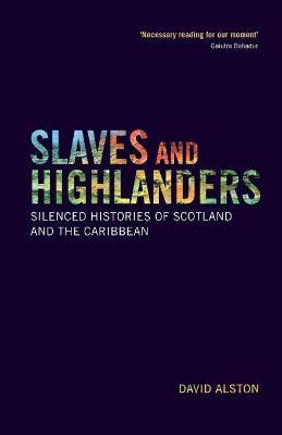 Slaves and Highlanders: Silenced Histories of Scotland and the Caribbean - David Alston