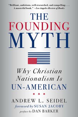 The Founding Myth: Why Christian Nationalism Is Un-American - Andrew L. Seidel