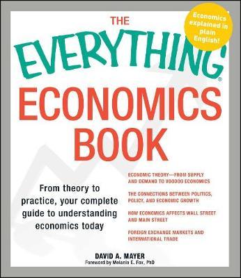 The Everything Economics Book: From Theory to Practice, Your Complete Guide to Understanding Economics Today - David A. Mayer