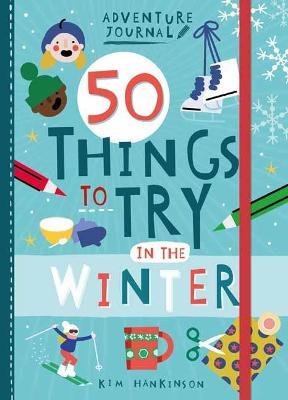 Adventure Journal: 50 Things to Try in the Winter - Kim Hankinson