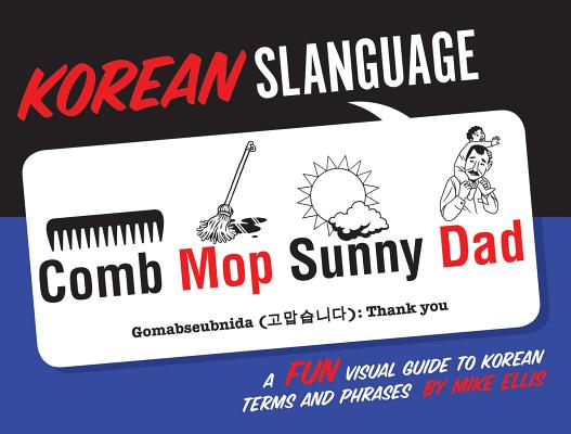 Korean Slanguage: A Fun Visual Guide to Korean Terms and Phrases - Mike Ellis