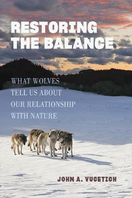 Restoring the Balance: What Wolves Tell Us about Our Relationship with Nature - John A. Vucetich