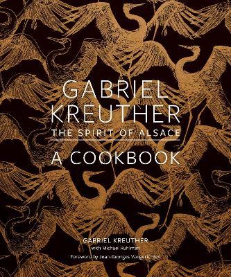 Gabriel Kreuther: The Spirit of Alsace, a Cookbook - Gabriel Kreuther