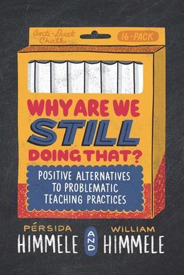 Why Are We Still Doing That?: Positive Alternatives to Problematic Teaching Practices - P&#65533;rsida Himmele