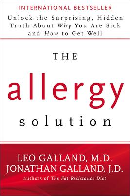 The Allergy Solution: Unlock the Surprising, Hidden Truth about Why You Are Sick and How to Get Well - Leo Galland