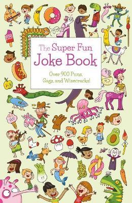 The Super Fun Joke Book: Over 900 Puns, Gags, and Wisecracks! - Ana Bermejo
