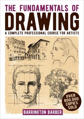 The Fundamentals of Drawing: A Complete Professional Course for Artists - Barrington Barber