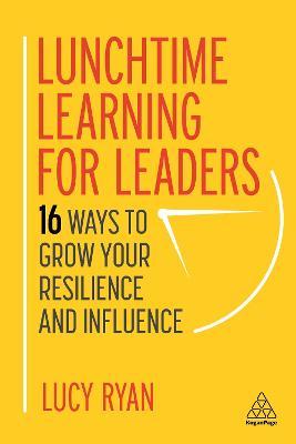 Lunchtime Learning for Leaders: 16 Ways to Grow Your Resilience and Influence - Lucy Ryan