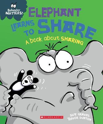 Elephant Learns to Share (Behavior Matters) (Library Edition): A Book about Sharing - Sue Graves
