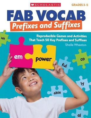 Fab Vocab: Prefixes and Suffixes: Reproducible Games and Activities That Teach 50 Key Prefixes and Suffixes - Sheila Wheaton