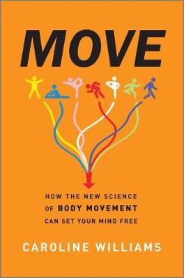 Move: How the New Science of Body Movement Can Set Your Mind Free - Caroline Williams