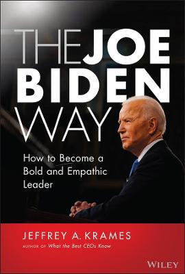 The Joe Biden Way: How to Become a Bold and Empathic Leader - Jeffrey A. Krames