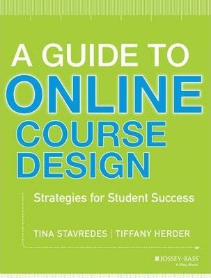 A Guide to Online Course Design: Strategies for Student Success - Tina Stavredes