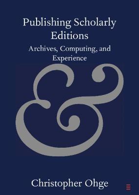 Publishing Scholarly Editions: Archives, Computing, and Experience - Christopher Ohge