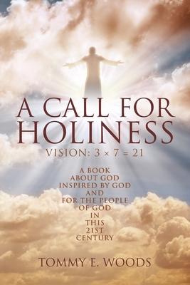 A Call for Holiness: Vision: 3 x 7 = 21 - Tommy E. Woods