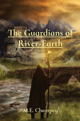 The Guardians of River-Earth - M. E. Champey
