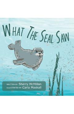 Poza produsului What The Seal Saw - Sherry Mcmillan