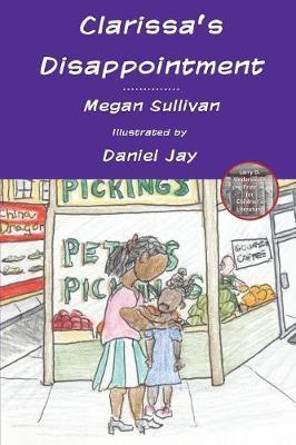 Clarissa's Disappointment: And Resources for Families, Teachers and Counselors of Children of Incarcerated Parents - Megan Sullivan