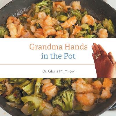 Grandma Hands in the Pot - Gloria M. Milow